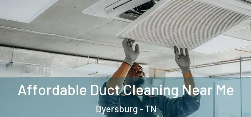  Affordable Duct Cleaning Near Me Dyersburg - TN