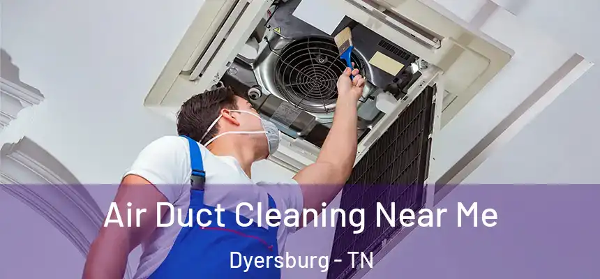  Air Duct Cleaning Near Me Dyersburg - TN