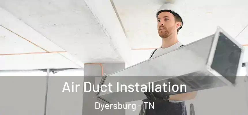  Air Duct Installation Dyersburg - TN