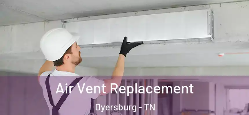  Air Vent Replacement Dyersburg - TN