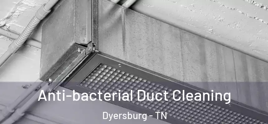 Anti-bacterial Duct Cleaning Dyersburg - TN