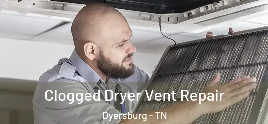 Clogged Dryer Vent Repair Dyersburg - TN