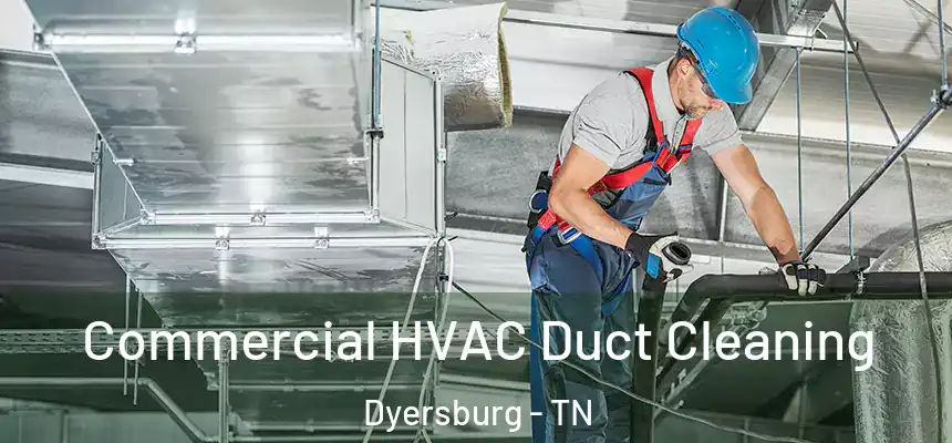  Commercial HVAC Duct Cleaning Dyersburg - TN