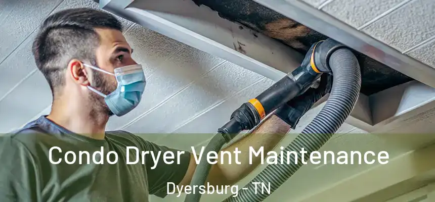  Condo Dryer Vent Maintenance Dyersburg - TN