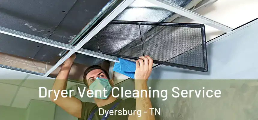  Dryer Vent Cleaning Service Dyersburg - TN
