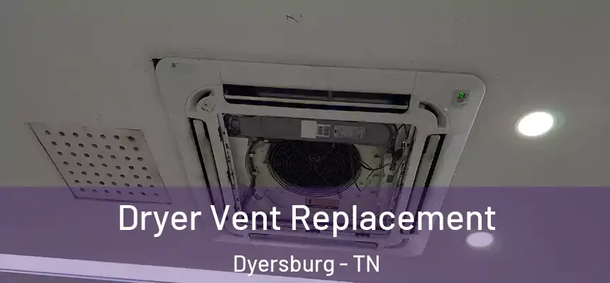  Dryer Vent Replacement Dyersburg - TN