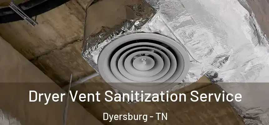  Dryer Vent Sanitization Service Dyersburg - TN