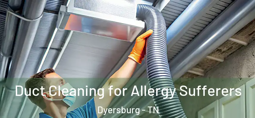  Duct Cleaning for Allergy Sufferers Dyersburg - TN