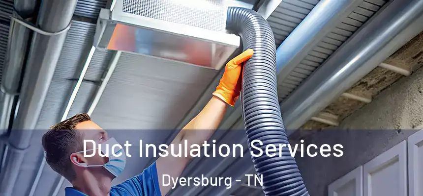  Duct Insulation Services Dyersburg - TN