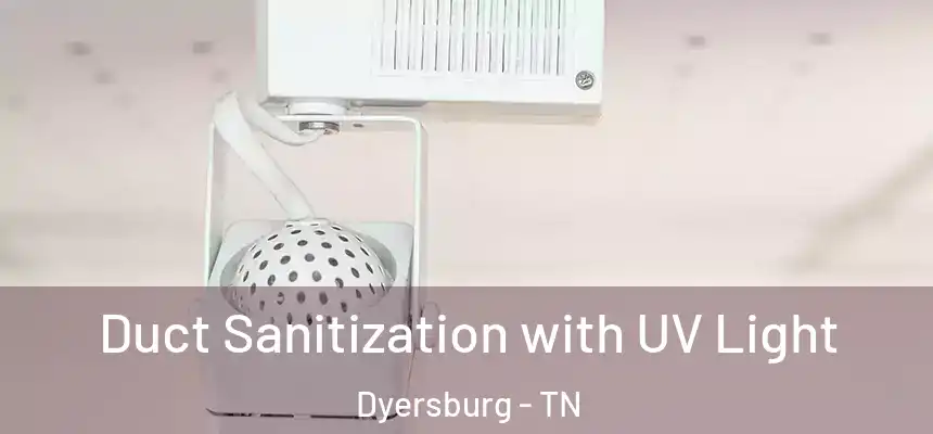  Duct Sanitization with UV Light Dyersburg - TN