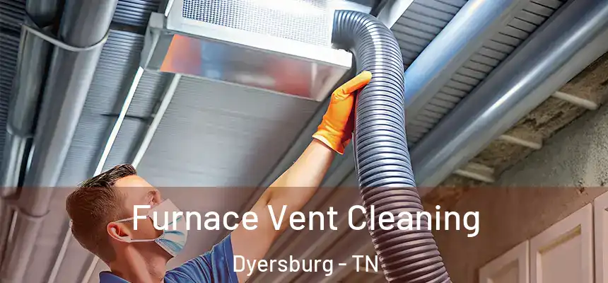  Furnace Vent Cleaning Dyersburg - TN