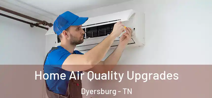  Home Air Quality Upgrades Dyersburg - TN