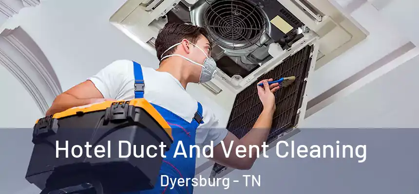  Hotel Duct And Vent Cleaning Dyersburg - TN