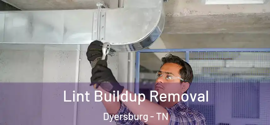  Lint Buildup Removal Dyersburg - TN