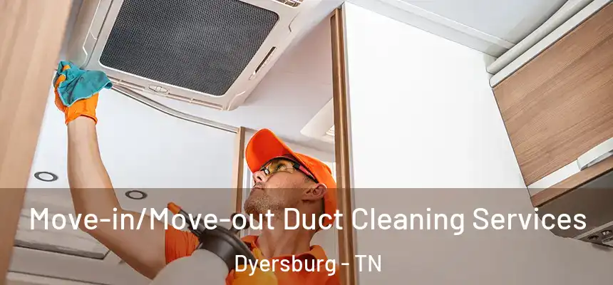  Move-in/Move-out Duct Cleaning Services Dyersburg - TN