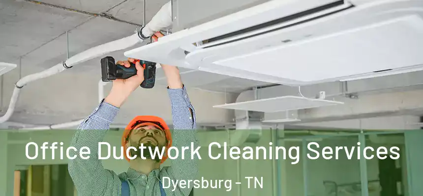  Office Ductwork Cleaning Services Dyersburg - TN