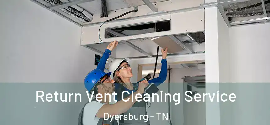  Return Vent Cleaning Service Dyersburg - TN