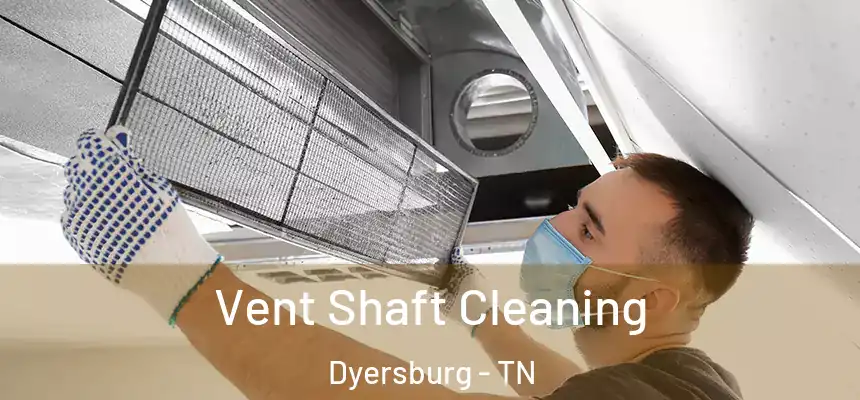  Vent Shaft Cleaning Dyersburg - TN