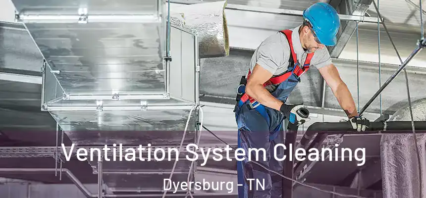  Ventilation System Cleaning Dyersburg - TN